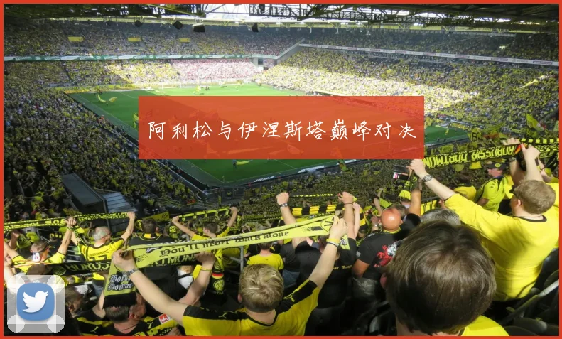 阿利松与伊涅斯塔巅峰对决
