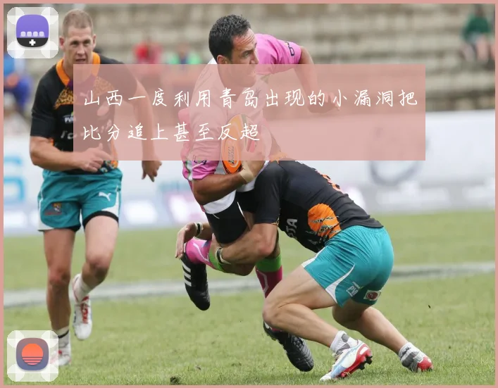 山西一度利用青岛出现的小漏洞把比分追上甚至反超