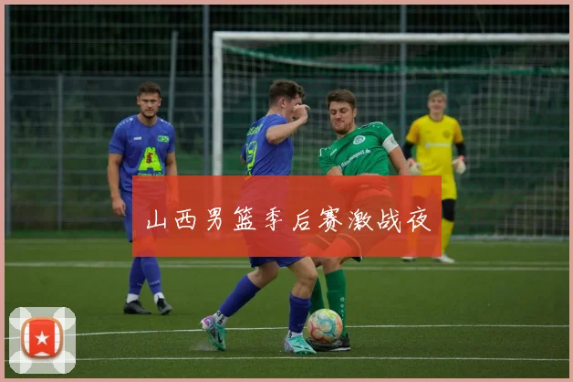 山西男篮季后赛激战夜