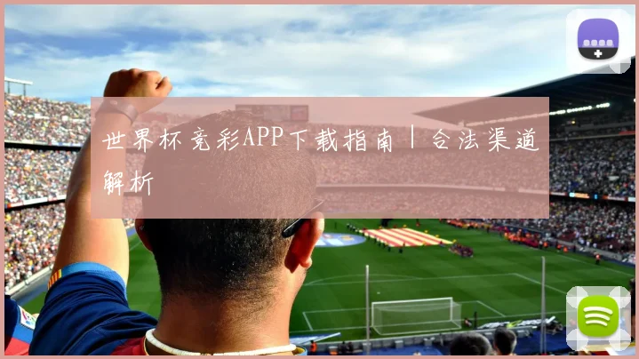 世界杯竞彩APP下载指南|合法渠道解析