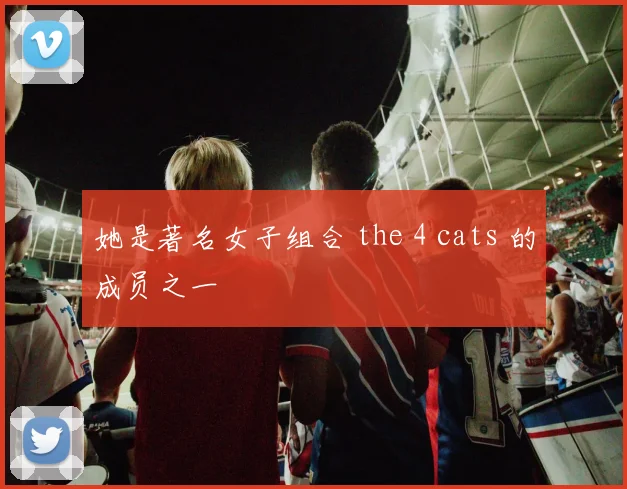 她是著名女子组合 the 4 cats 的成员之一